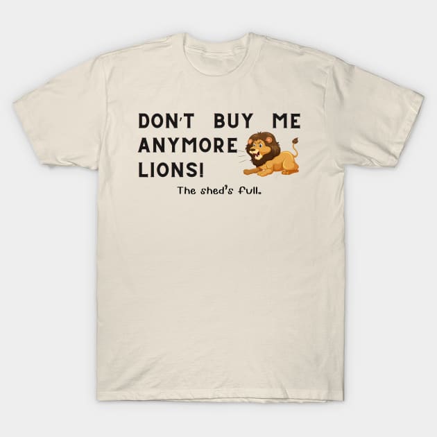 Don't buy me anymore Lions T-Shirt by Sandpod